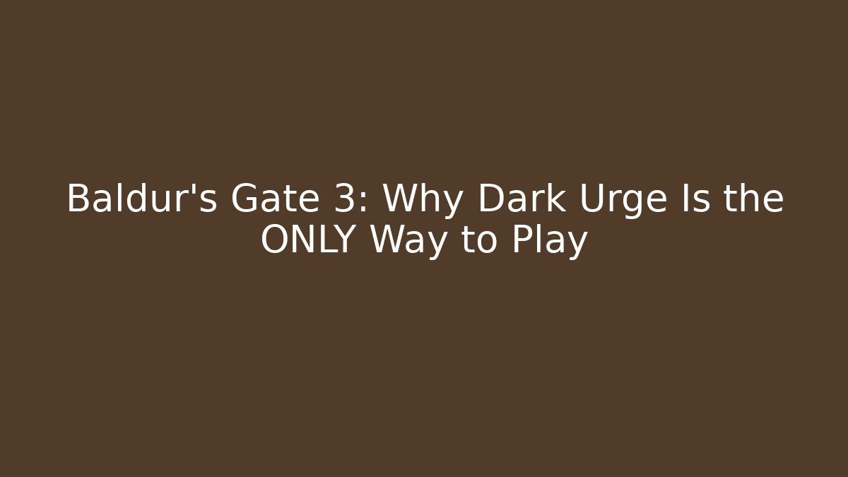 Baldur's Gate 3: Why Dark Urge Is the ONLY Way to Play