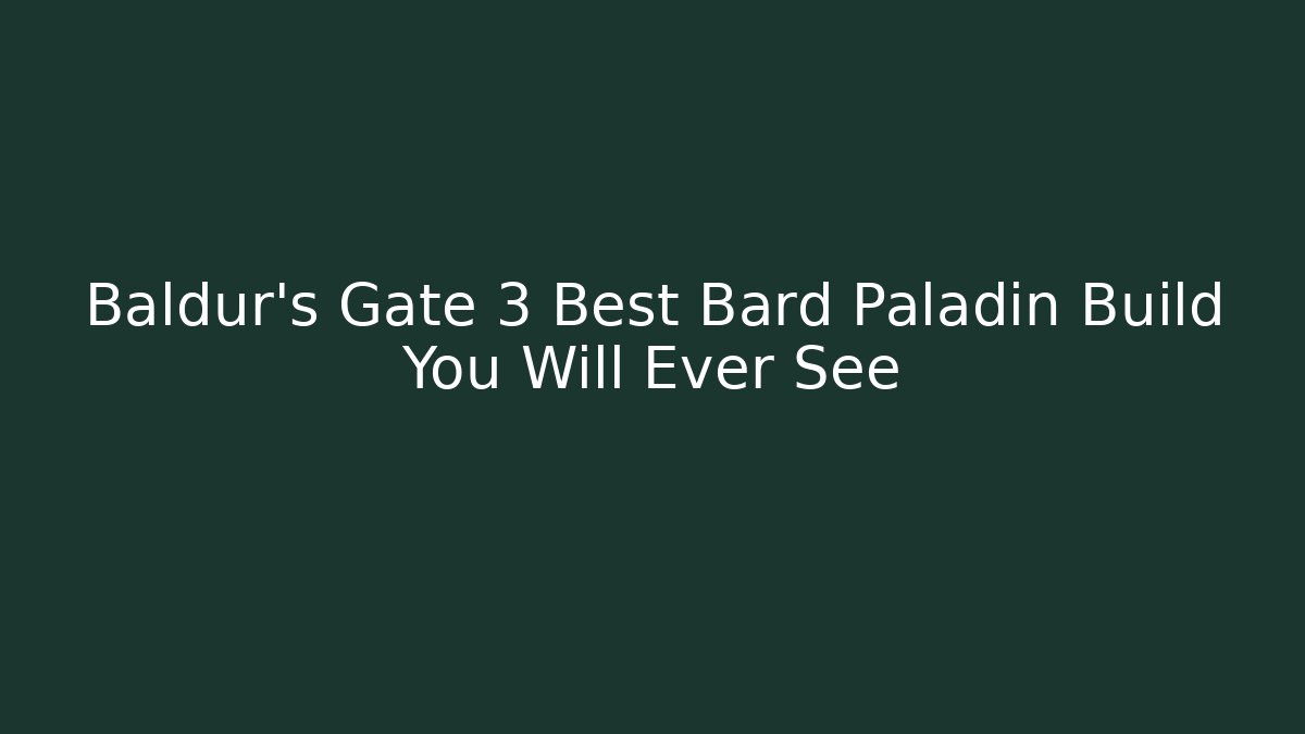 Baldur's Gate 3 Best Bard Paladin Build You Will Ever See