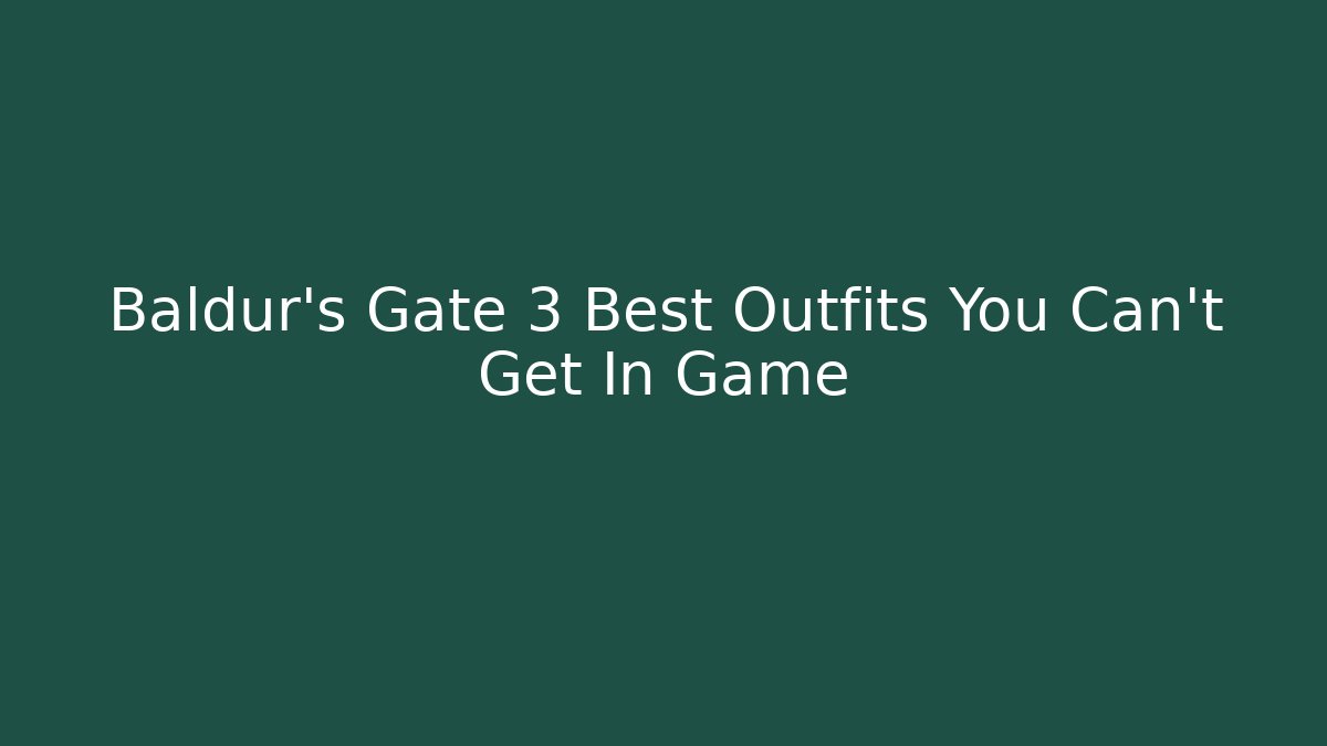 Baldur's Gate 3 Best Outfits You Can't Get In Game