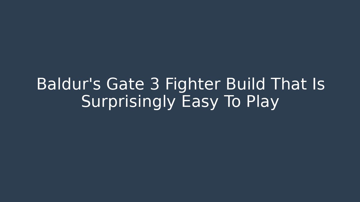 Baldur's Gate 3 Fighter Build That Is Surprisingly Easy To Play