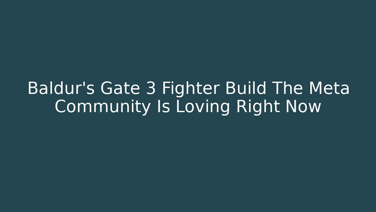 Baldur's Gate 3 Fighter Build The Meta Community Is Loving Right Now