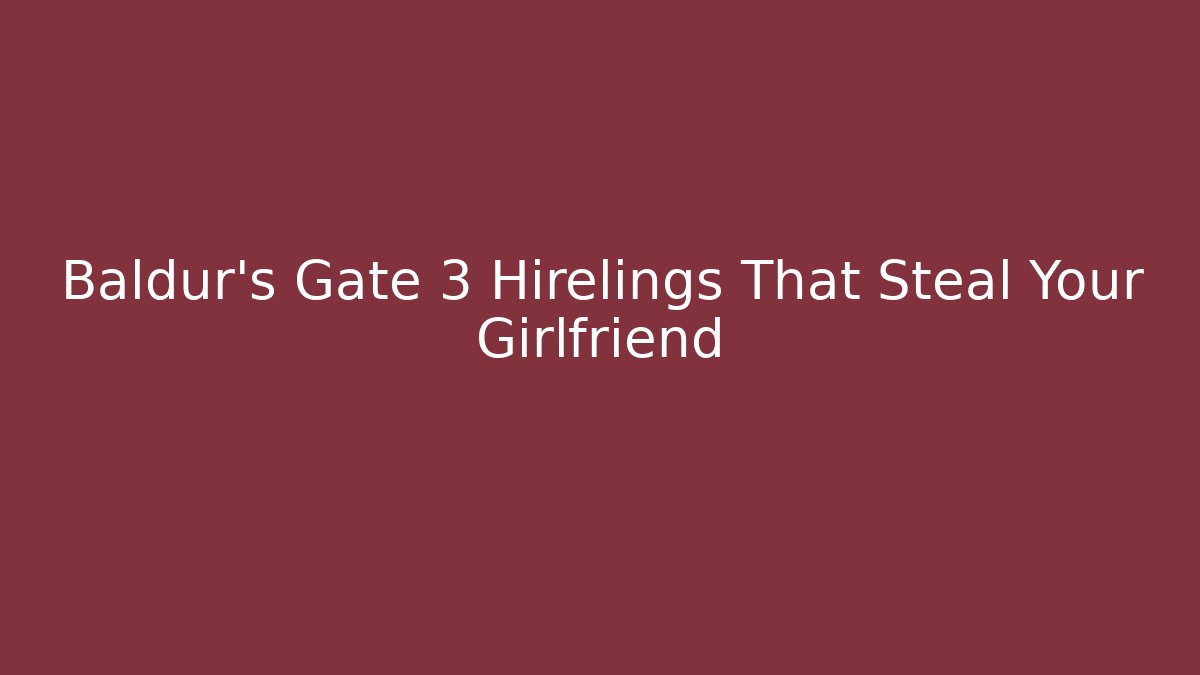 Baldur's Gate 3 Hirelings That Steal Your Girlfriend