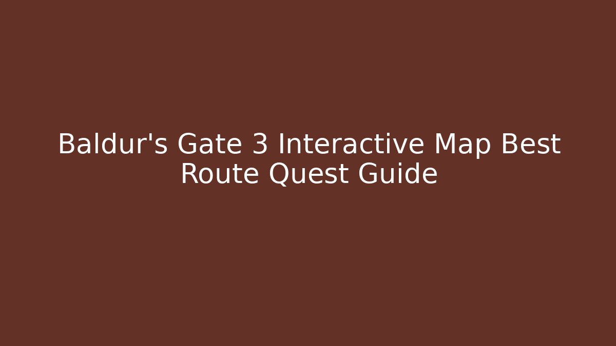 Baldur's Gate 3 Interactive Map Best Route Quest Guide - Create More Assets