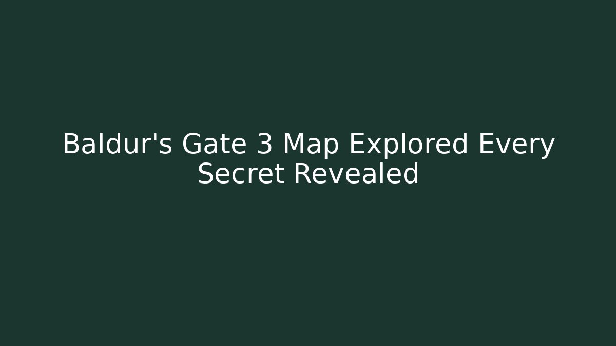 Baldur's Gate 3 Map Explored Every Secret Revealed
