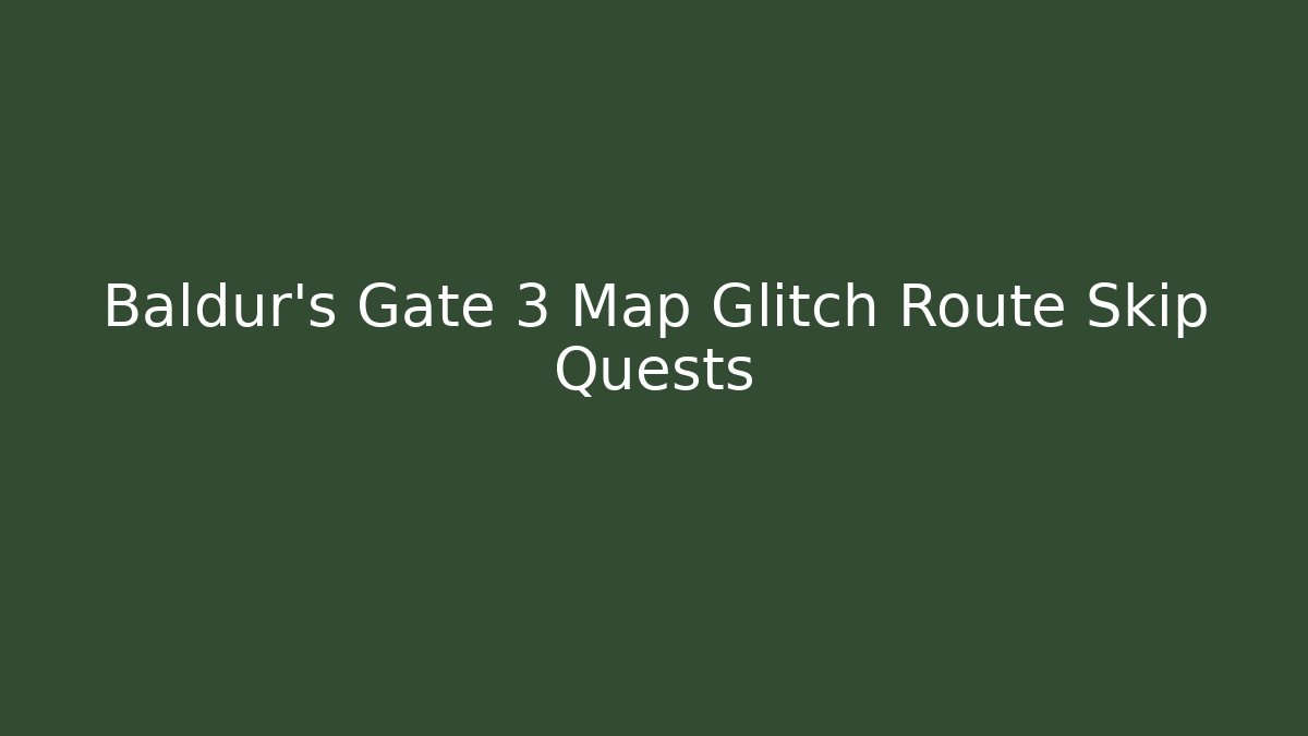 Baldur's Gate 3 Map Glitch Route Skip Quests