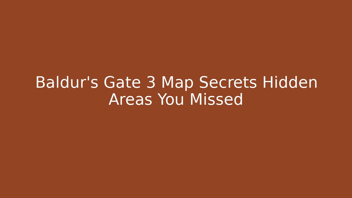 Baldur's Gate 3 Map Secrets Hidden Areas You Missed
