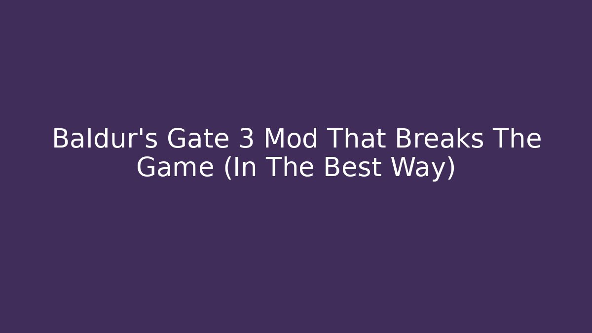 Baldur's Gate 3 Mod That Breaks The Game (In The Best Way)