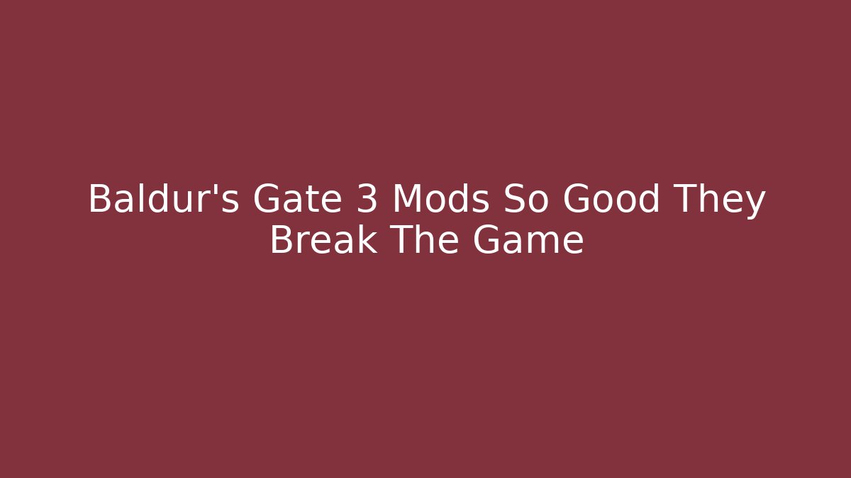 Baldur's Gate 3 Mods So Good They Break The Game - Create More Assets