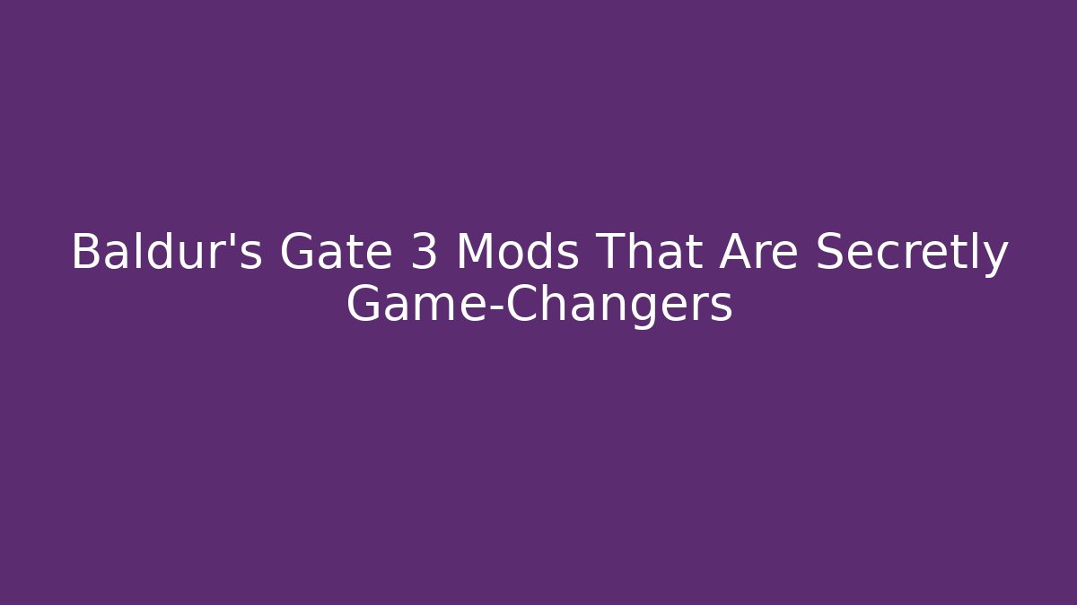 Baldur's Gate 3 Mods That Are Secretly Game-Changers