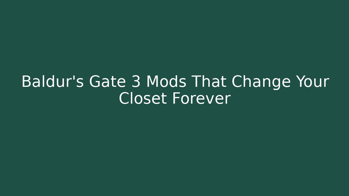 Baldur's Gate 3 Mods That Change Your Closet Forever - Create More Assets