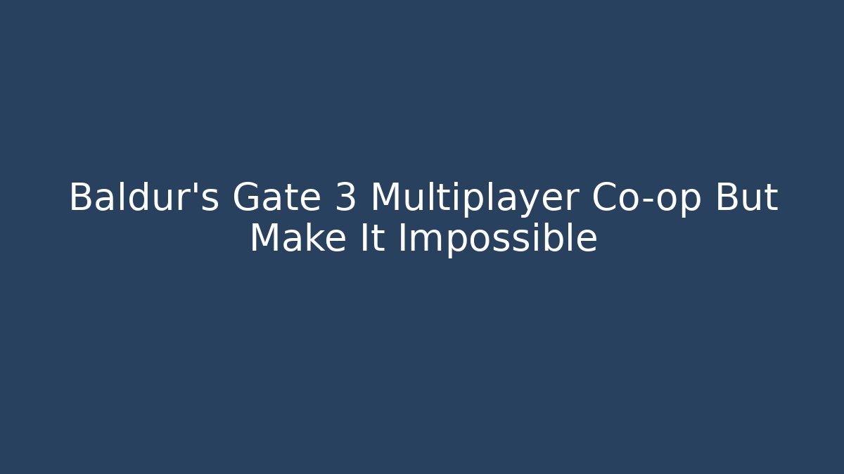 Baldur's Gate 3 Multiplayer Co-op But Make It Impossible