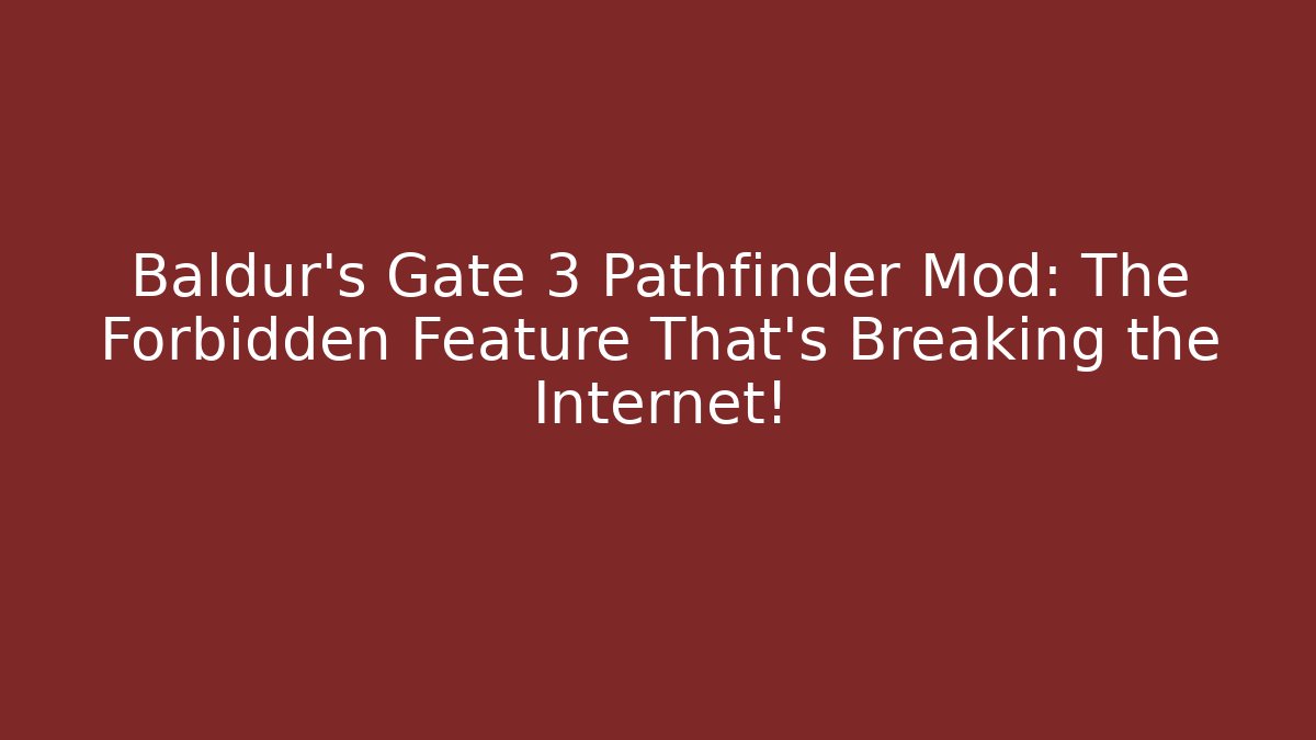 Baldur's Gate 3 Pathfinder Mod: The Forbidden Feature That's Breaking the Internet!