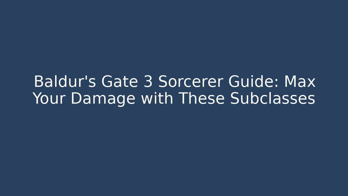 Baldur's Gate 3 Sorcerer Guide: Max Your Damage with These Subclasses - Create More Assets