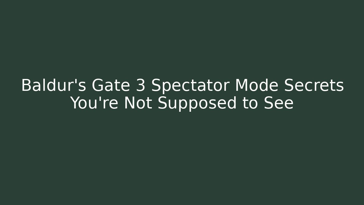 Baldur's Gate 3 Spectator Mode Secrets You're Not Supposed to See