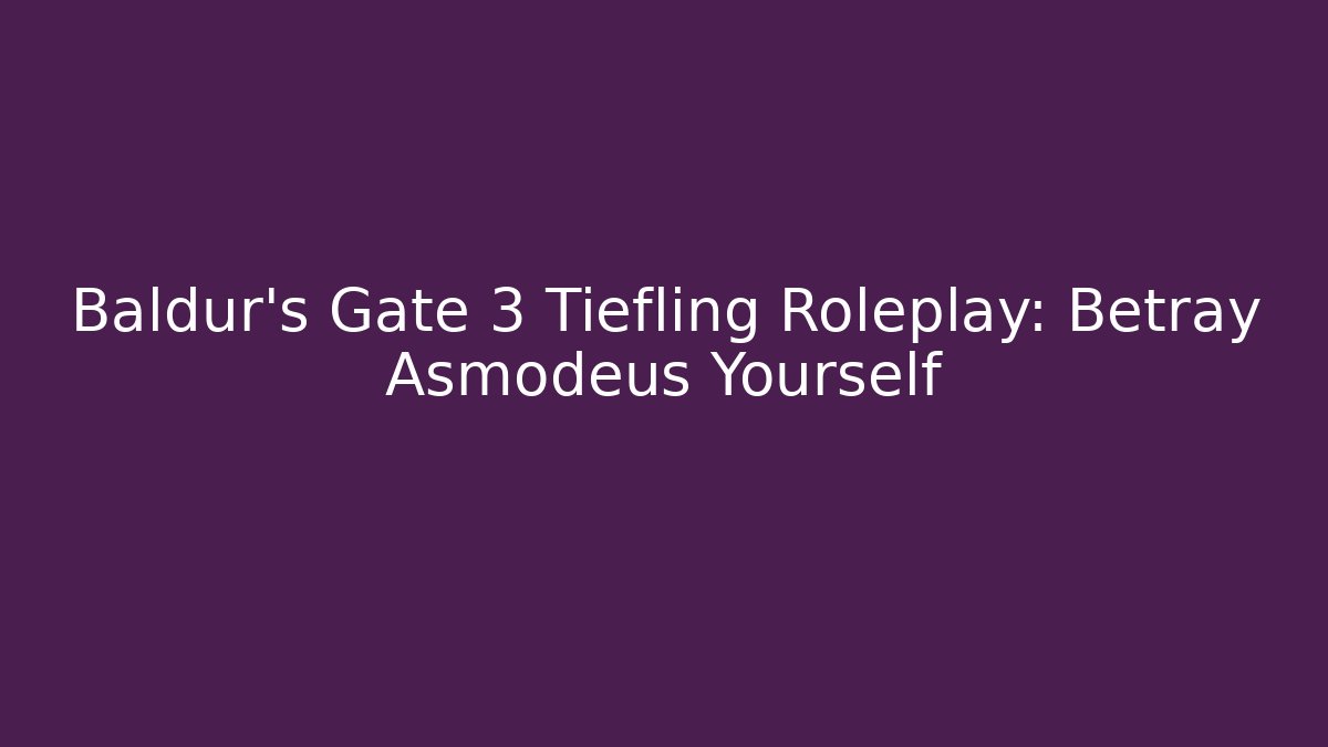 Baldur's Gate 3 Tiefling Roleplay: Betray Asmodeus Yourself