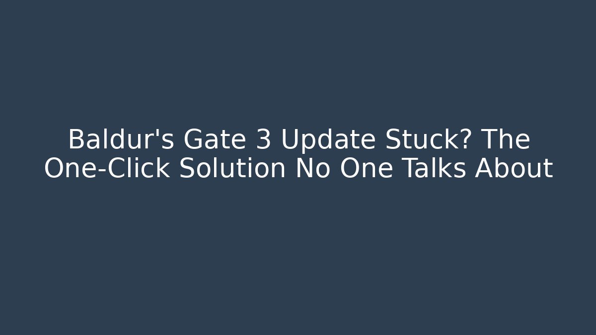 Baldur's Gate 3 Update Stuck? The One-Click Solution No One Talks About