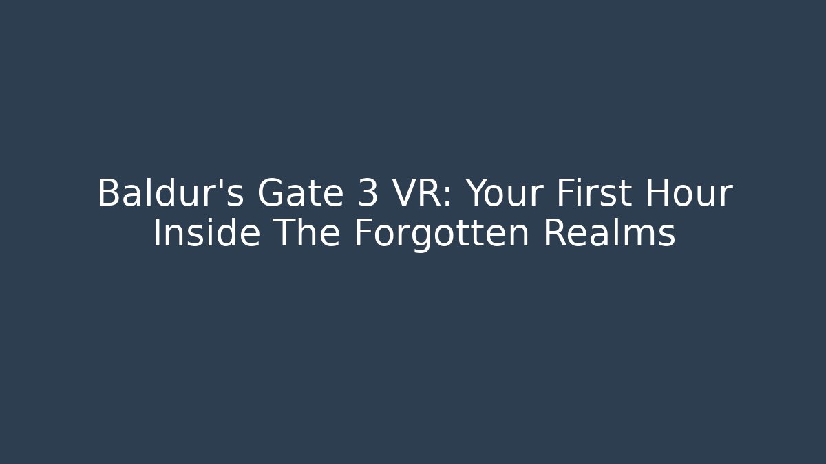 Baldur's Gate 3 VR: Your First Hour Inside The Forgotten Realms