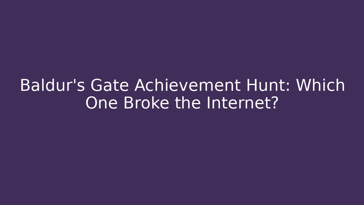Baldur's Gate Achievement Hunt: Which One Broke the Internet?