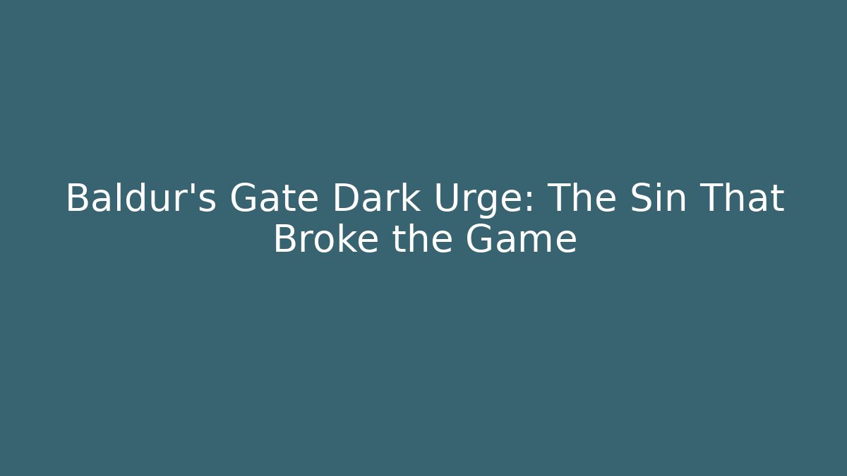 Baldur's Gate Dark Urge: The Sin That Broke the Game