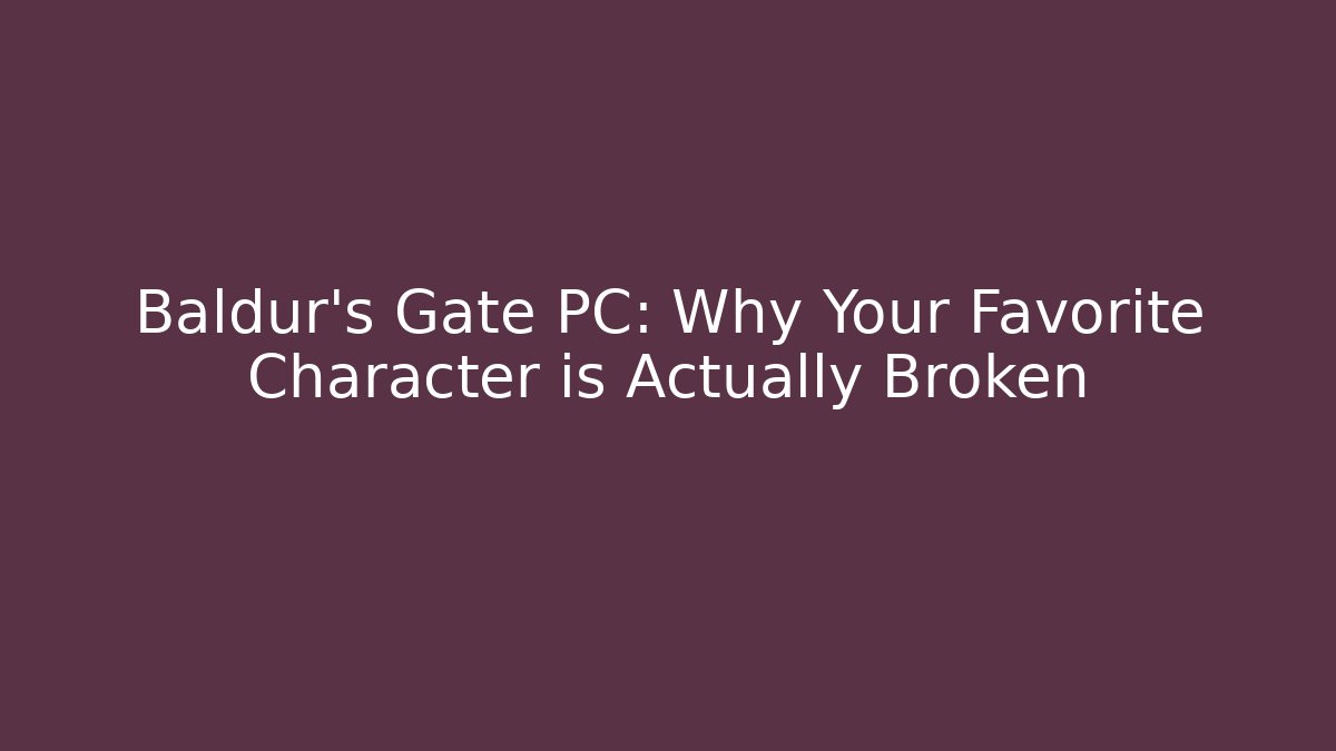 Baldur's Gate PC: Why Your Favorite Character is Actually Broken - Create More Assets