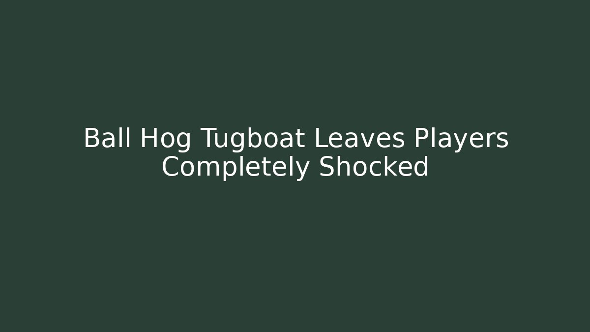 Ball Hog Tugboat Leaves Players Completely Shocked