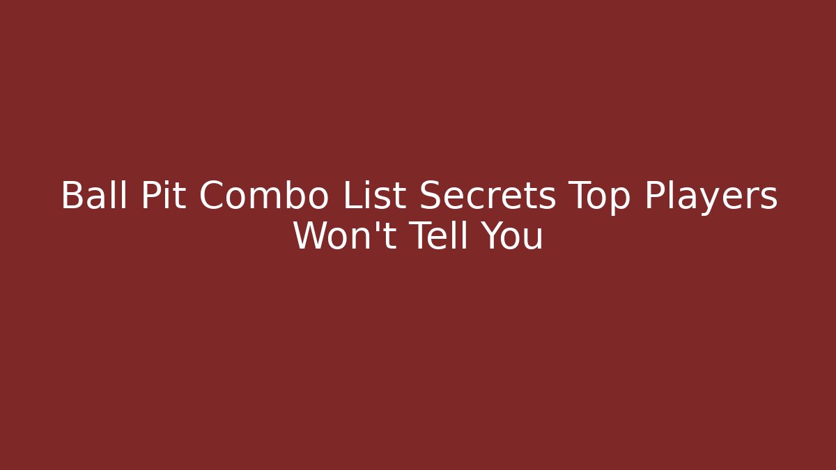 Ball Pit Combo List Secrets Top Players Won't Tell You