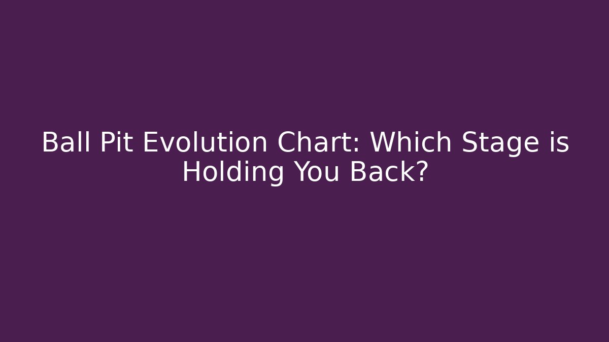 Ball Pit Evolution Chart: Which Stage is Holding You Back? - Create More Assets
