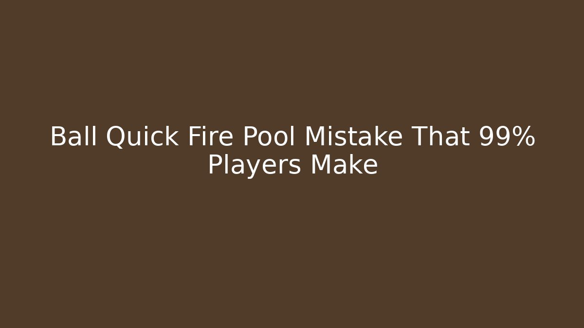 Ball Quick Fire Pool Mistake That 99% Players Make - Create More Assets