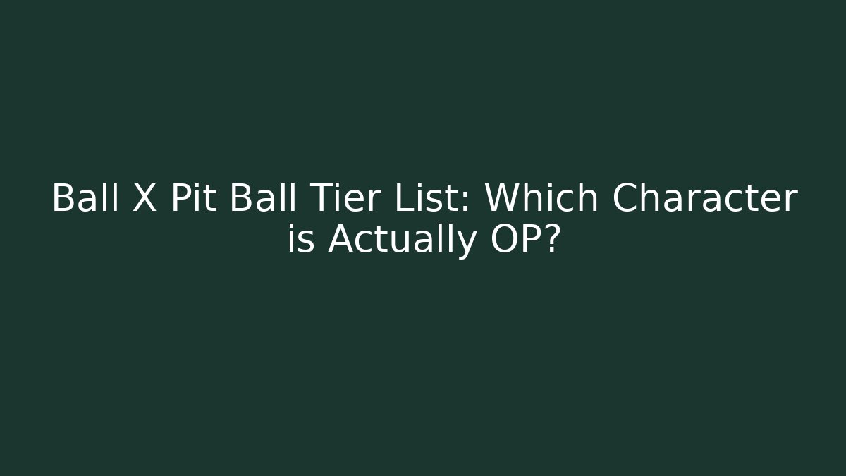 Ball X Pit Ball Tier List: Which Character is Actually OP?