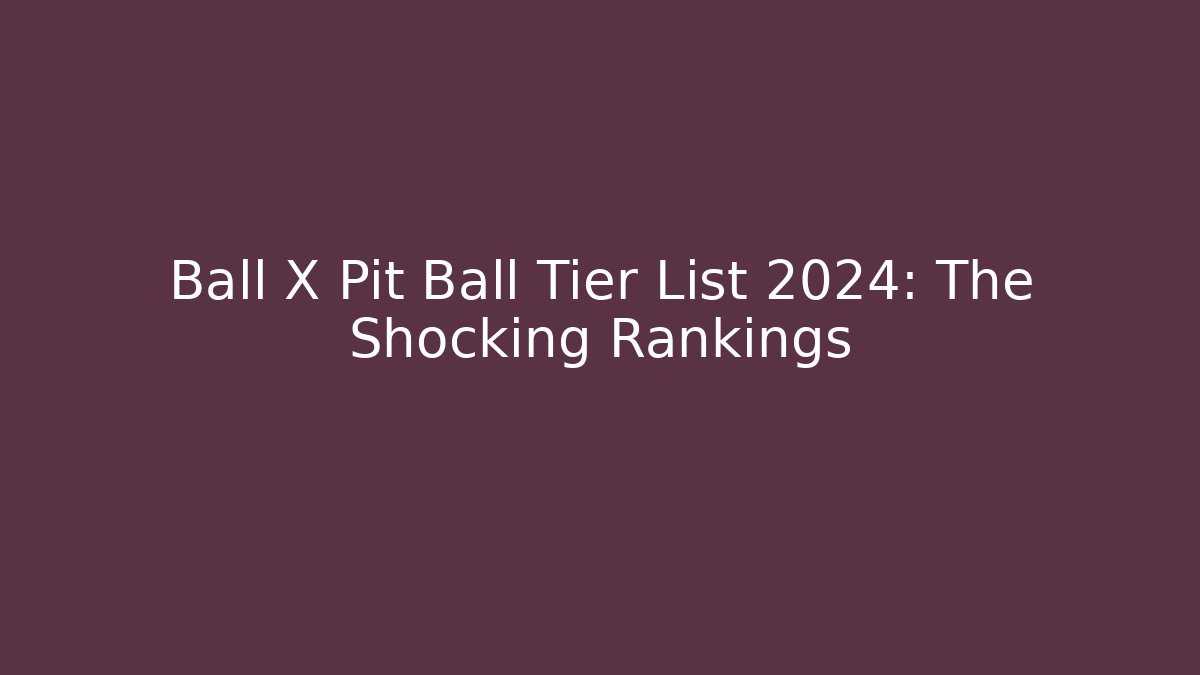 Ball X Pit Ball Tier List 2024: The Shocking Rankings