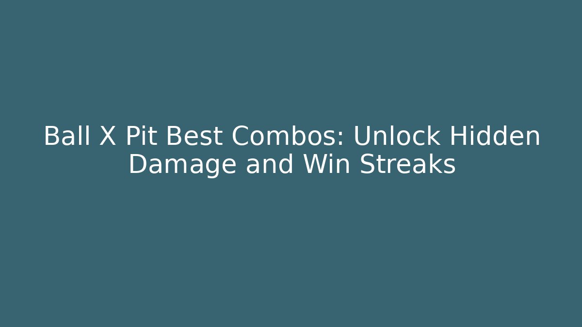 Ball X Pit Best Combos: Unlock Hidden Damage and Win Streaks