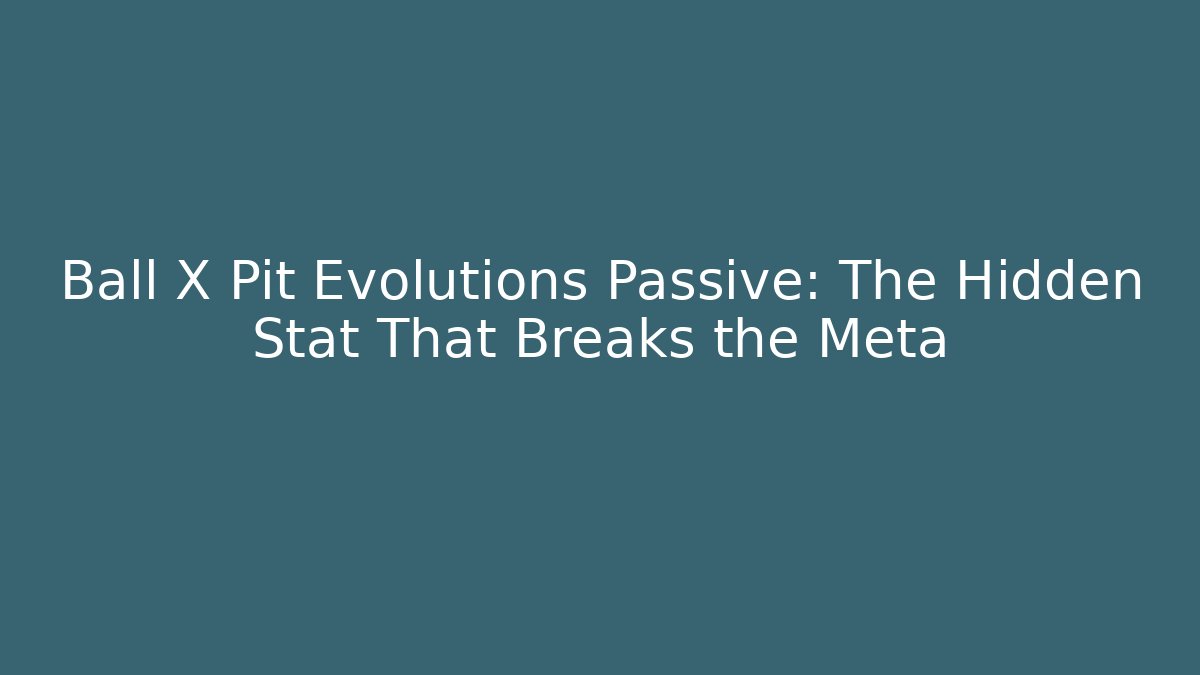 Ball X Pit Evolutions Passive: The Hidden Stat That Breaks the Meta - Create More Assets