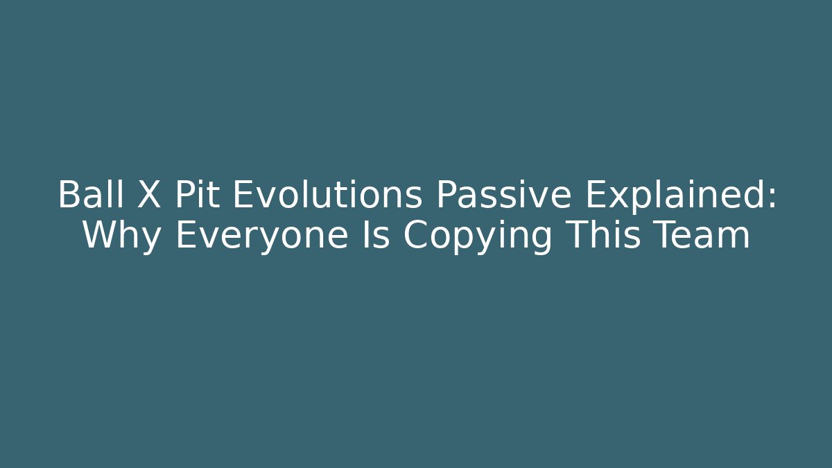 Ball X Pit Evolutions Passive Explained: Why Everyone Is Copying This Team - Create More Assets