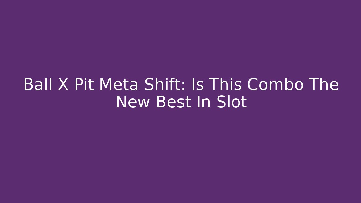 Ball X Pit Meta Shift: Is This Combo The New Best In Slot