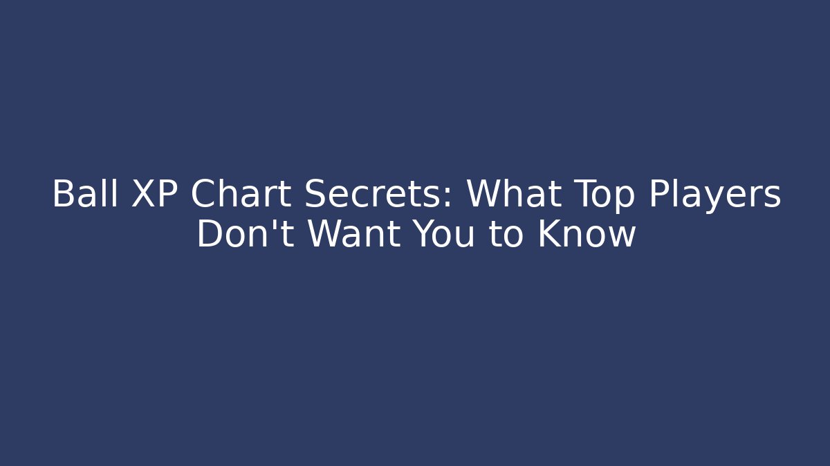 Ball XP Chart Secrets: What Top Players Don't Want You to Know