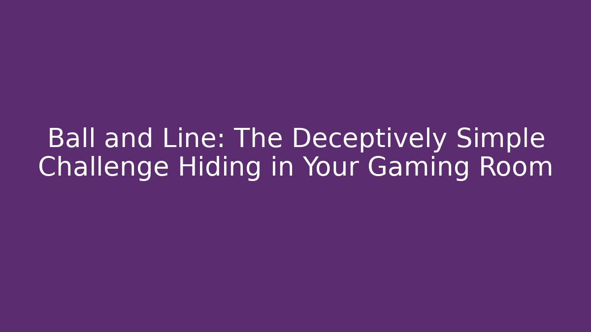 Ball and Line: The Deceptively Simple Challenge Hiding in Your Gaming Room