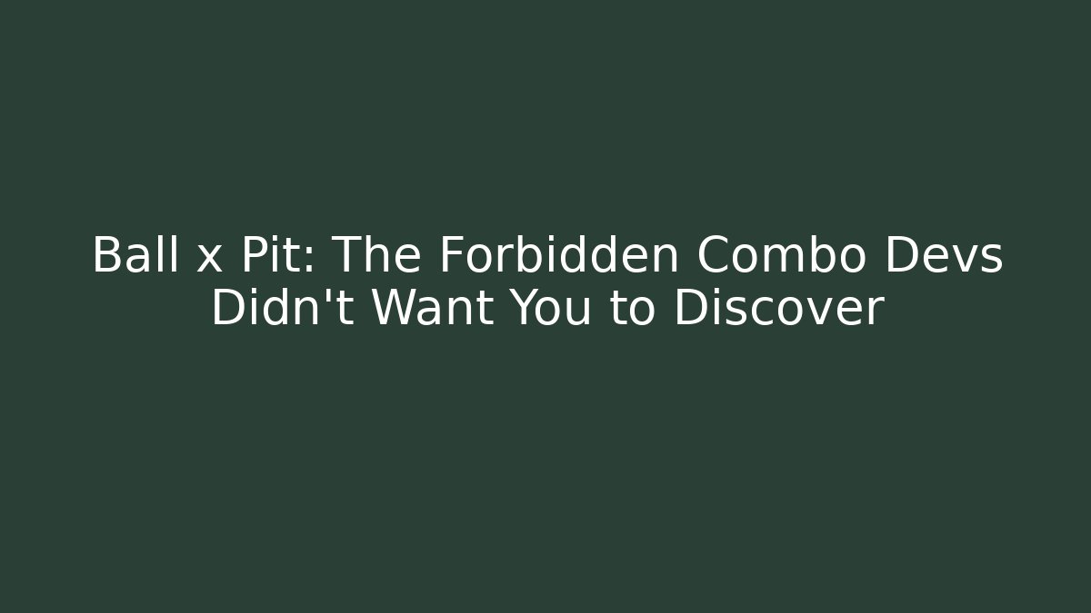 Ball x Pit: The Forbidden Combo Devs Didn't Want You to Discover