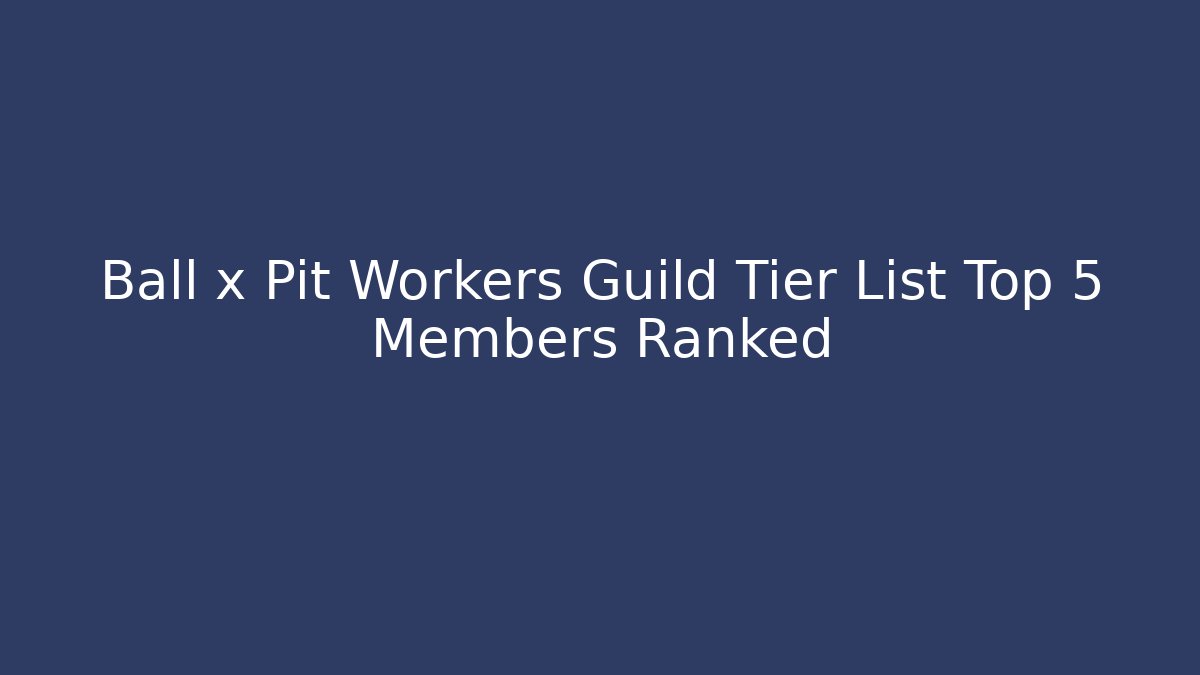 Ball x Pit Workers Guild Tier List Top 5 Members Ranked