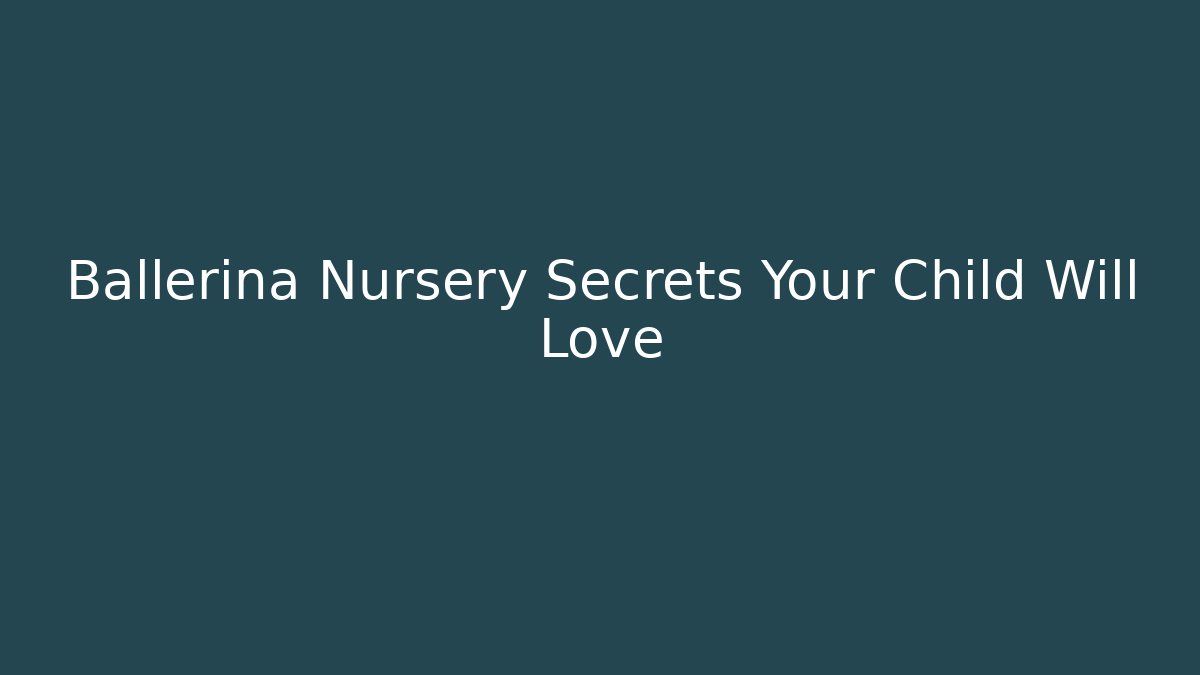 Ballerina Nursery Secrets Your Child Will Love