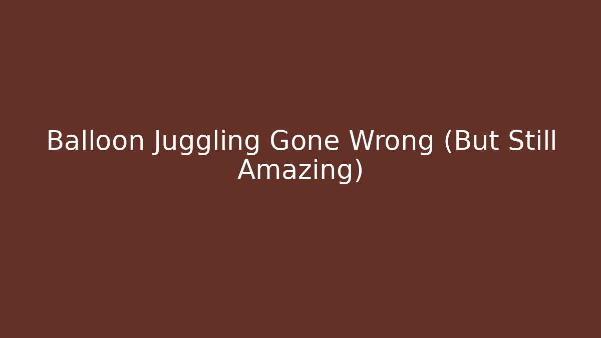 Balloon Juggling Gone Wrong (But Still Amazing)