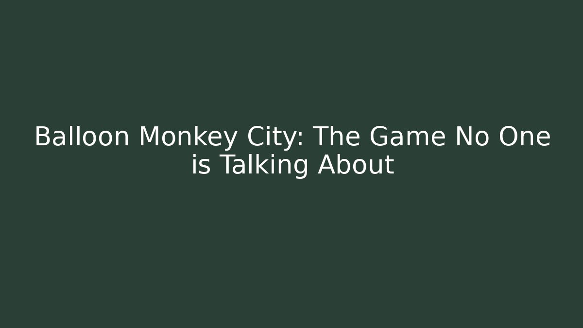 Balloon Monkey City: The Game No One is Talking About