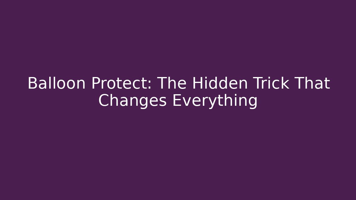Balloon Protect: The Hidden Trick That Changes Everything