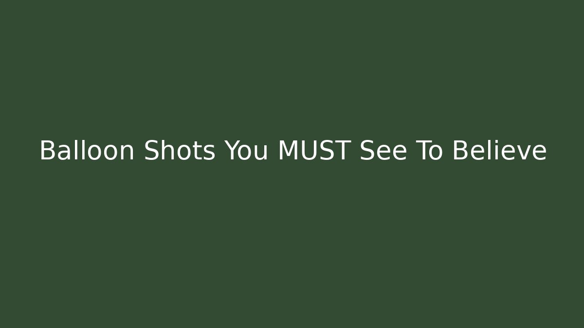 Balloon Shots You MUST See To Believe