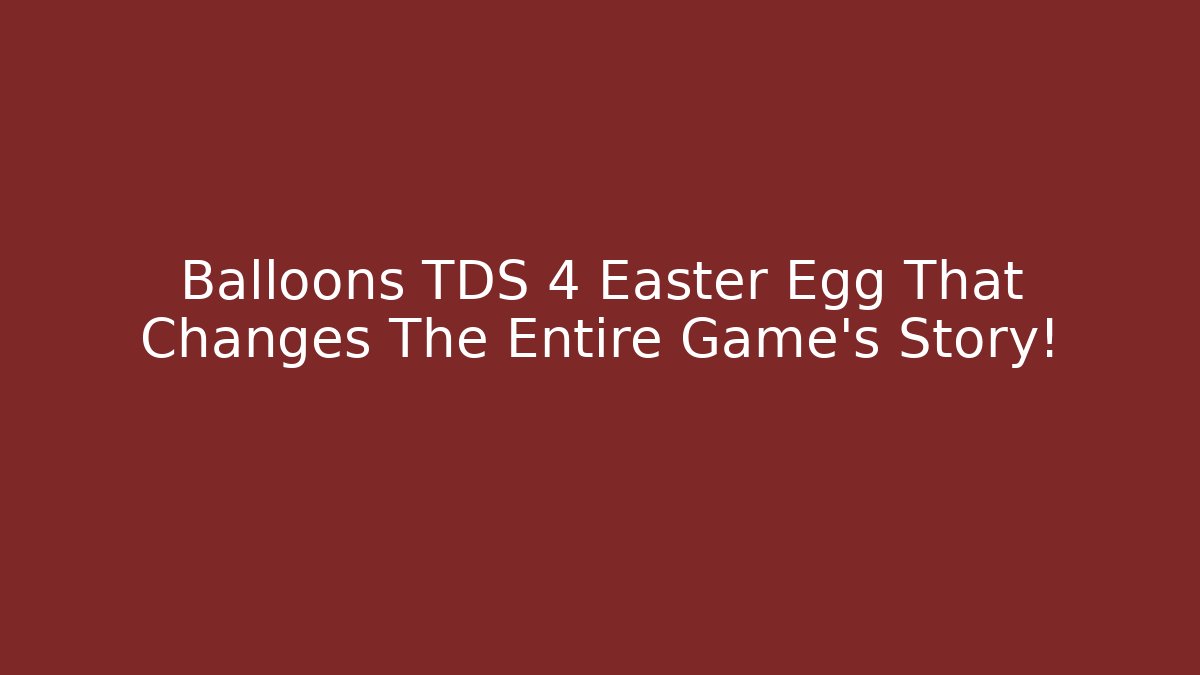 Balloons TDS 4 Easter Egg That Changes The Entire Game's Story!