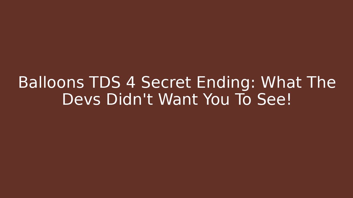 Balloons TDS 4 Secret Ending: What The Devs Didn't Want You To See!