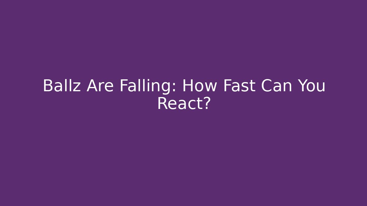 Ballz Are Falling: How Fast Can You React?