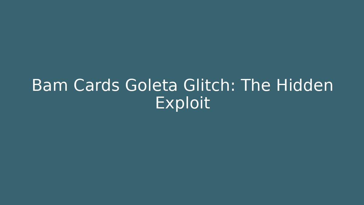 Bam Cards Goleta Glitch: The Hidden Exploit