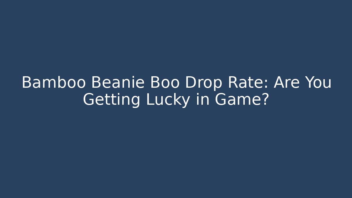 Bamboo Beanie Boo Drop Rate: Are You Getting Lucky in Game?