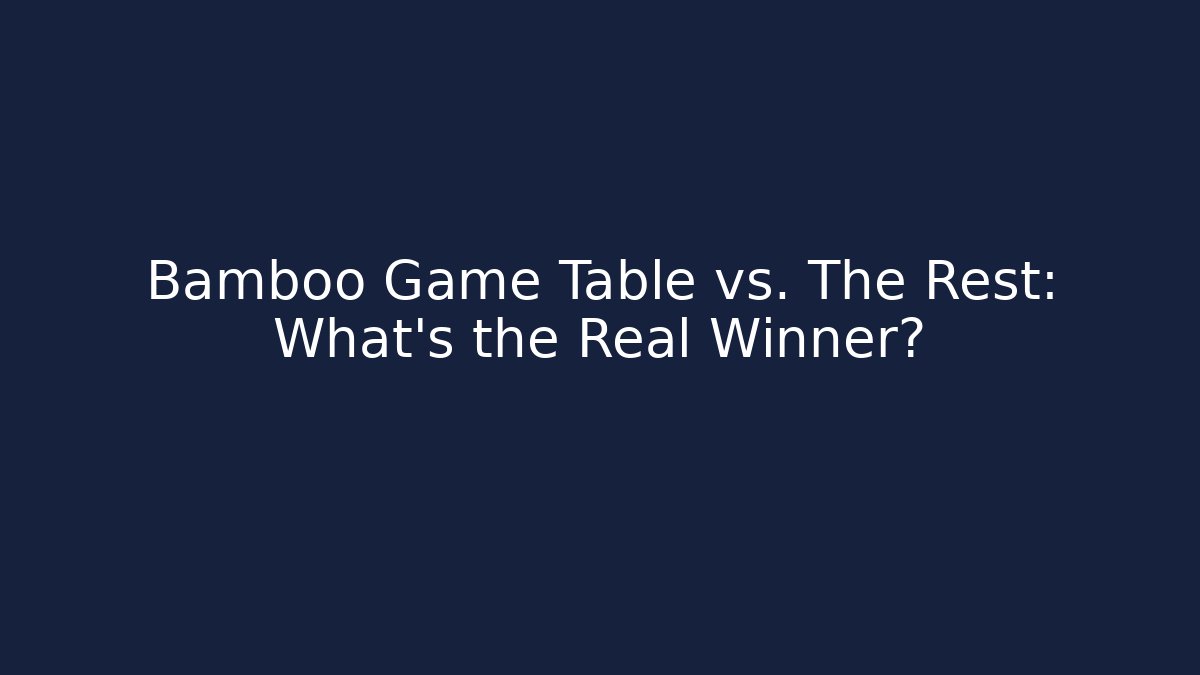 Bamboo Game Table vs. The Rest: What’s the Real Winner? - Create More Assets