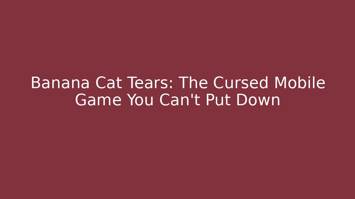 Banana Cat Tears: The Cursed Mobile Game You Can’t Put Down